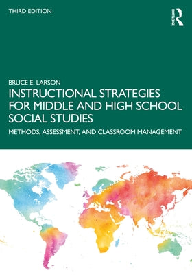 Instructional Strategies for Middle and High School Social Studies: Methods, Assessment, and Classroom Management by Larson, Bruce E.