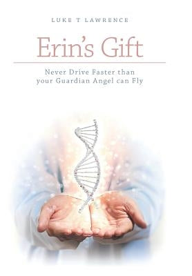 Erin's Gift: Never Drive Faster than your Guardian Angel can Fly by Lawrence, Luke T.