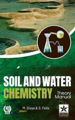 Soil and Water Chemistry: Theory Manual by Felix, S.
