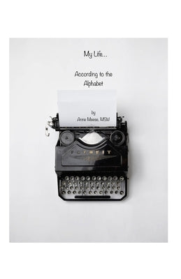My Life According to The Alphabet: The journey of life well-lived, inspired by decades in the field of mental health, self-care and recovery. by Meese Msw, Anne M.