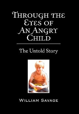 Through the Eyes of an Angry Child: The Untold Story by Savage, William