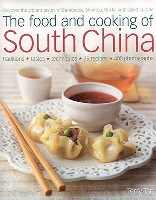 The Food and Cooking of South China: Discover the Vibrant Flavors of Cantonese, Shantou, Hakka and Island Cuisine; Traditions, Tastes, Techniques, 75 by Tan, Terry
