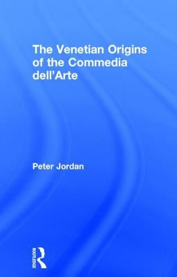 The Venetian Origins of the Commedia Dell'arte by Jordan, Peter