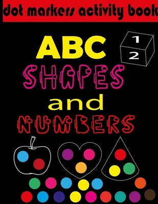 Dot markers activity book ABC, shapes & numbers: creative activity and coloring book, dot markers activities for kids. by Ezzahhar, Kamal