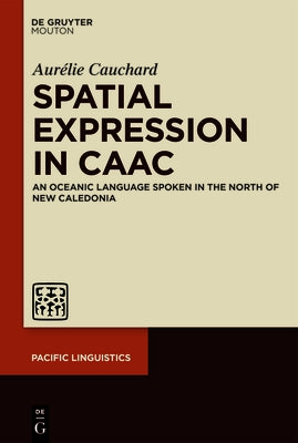Spatial Expression in Caac: An Oceanic Language Spoken in the North of New Caledonia by Cauchard, Aur駘ie