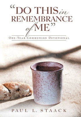 "Do This in Remembrance of Me": One-Year Communion Devotional by Staack, Paul L.