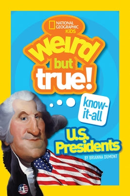 Weird But True Know-It-All: U.S. Presidents by Dumont, Brianna