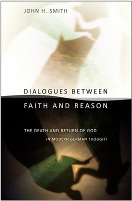 Dialogues between Faith and Reason by Smith, John H.
