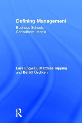 Defining Management: Business Schools, Consultants, Media by Engwall, Lars