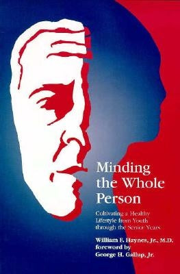 Minding the Whole Person: Cultivating a Healthy Lifestyle from Youth Through the Senior Years by Haynes, William F., Jr.