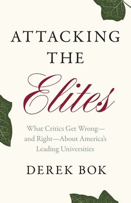 Attacking the Elites: What Critics Get Wrong--And Right--About America's Leading Universities by Bok, Derek