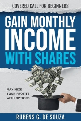 Gain Monthly Income with Shares: Covered Call for Beginners by de Souza, Rubens Gonçalves