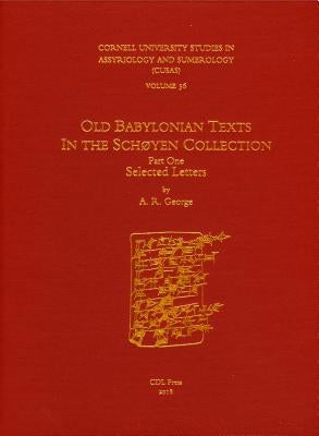 Cusas 36: Old Babylonian Texts in the Schøyen Collection Part One: Selected Letters by George, Andrew R.