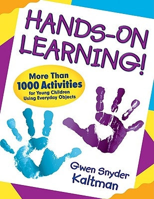 Hands-On Learning!: More Than 1000 Activities for Young Children Using Everyday Objects by Kaltman, Gwendolyn S.