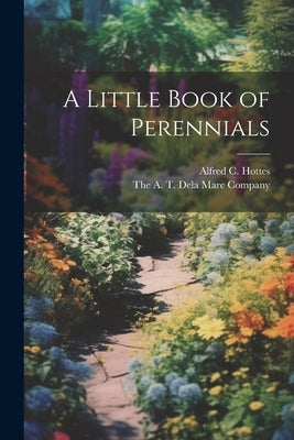A Little Book of Perennials by Hottes, Alfred C.