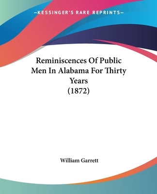 Reminiscences Of Public Men In Alabama For Thirty Years (1872) by Garrett, William