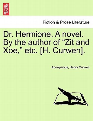 Dr. Hermione. a Novel. by the Author of Zit and Xoe, Etc. [H. Curwen]. by Anonymous
