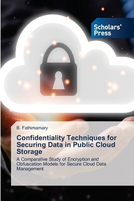 Confidentiality Techniques for Securing Data in Public Cloud Storage by Fathimamary, B.