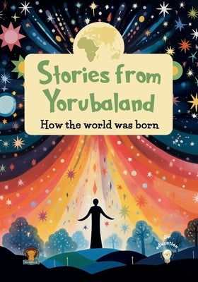 Stories from Yorubaland: How the world was born by Publishing, Ayodele