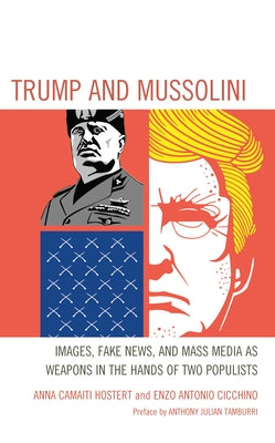 Trump and Mussolini: Images, Fake News, and Mass Media as Weapons in the Hands of Two Populists by Hostert, Anna Camaiti
