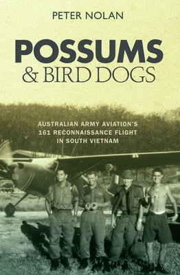 Possums and Bird Dogs: Australian Army Aviation's 161 Reconnaissance Flight in South Vietnam by Nolan, Peter