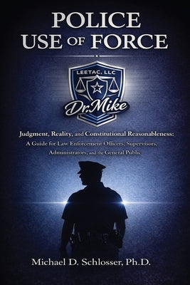 Police Use of Force: Judgment, Reality, and Constitutional Reasonableness: A Guide for Law Enforcement Officers, Supervisors, Administrators, and the by Schlosser, Michael D.