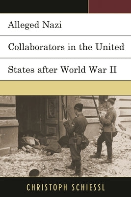Alleged Nazi Collaborators in the United States after World War II by Schiessl, Christoph