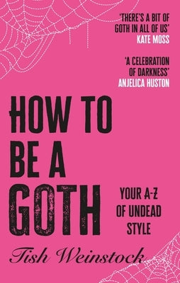 How to Be a Goth: Your A-Z of Undead Style by Weinstock, Tish