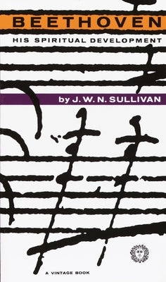 Beethoven: Beethoven: His Spiritual Development by Sullivan, J. W. N.