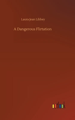 A Dangerous Flirtation by Libbey, Laura Jean