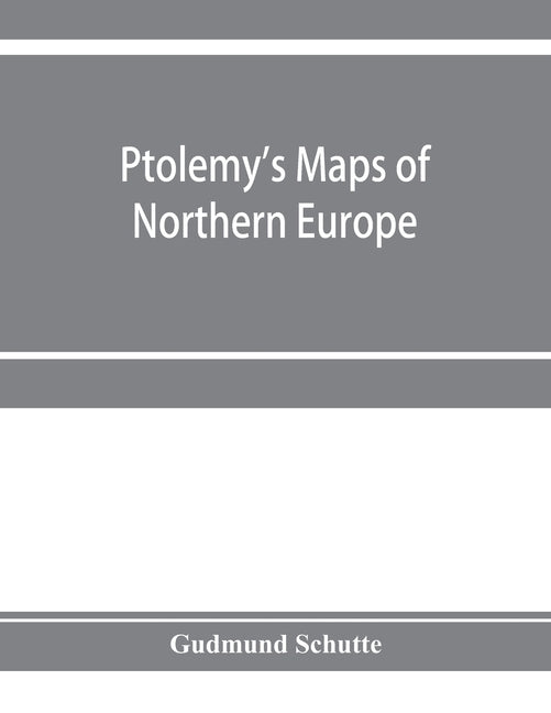 Ptolemy's maps of northern Europe, a reconstruction of the prototypes by Schütte, Gudmund