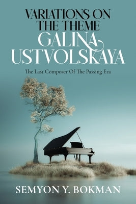 Variations On The Theme Galina Ustvolskaya: The Last Composer Of The Passing Era by Bokman, Semyon Y.