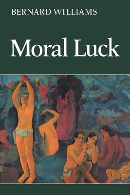 Moral Luck: Philosophical Papers 1973 1980 by Williams, Bernard