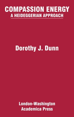 Compassion Energy: A Heideggerian Approach by Dunn, Dorothy