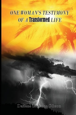 One Woman's Testimony of a Transformed Life by Gibson, Darlene Lorraine