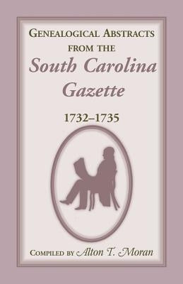 Genealogical Abstracts from the South Carolina Gazette, 1732-1735 by Moran, Alton T.
