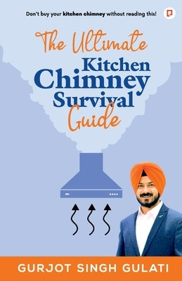 The Ultimate Kitchen Chimney Survival Guide by Gulati, Gurjot Singh