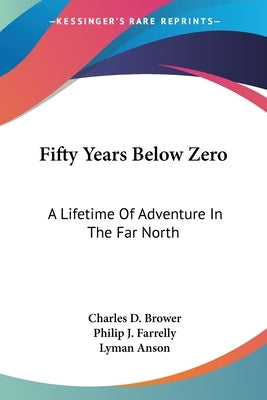 Fifty Years Below Zero: A Lifetime Of Adventure In The Far North by Brower, Charles D.