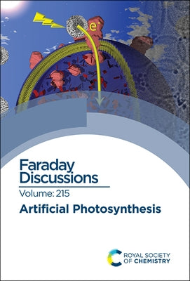 Artificial Photosynthesis: Faraday Discussion 215 by Royal Society of Chemistry