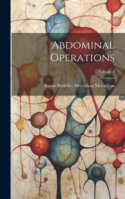 Abdominal Operations; Volume 2 by Moynihan, Baron Berkeley Moynihan