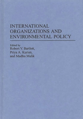 International Organizations and Environmental Policy by Bartlett, Robert V.