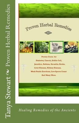 Proven Herbal Remedies: Healing Remedies of the Ancients by Stewart, Tanya R.