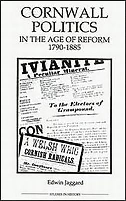 Cornwall Politics in the Age of Reform, 1790-1885 by Jaggard, Edwin
