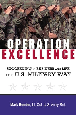Operation Excellence: Succeeding in Business and Life -- The U.S. Military Way by Bender, Mark