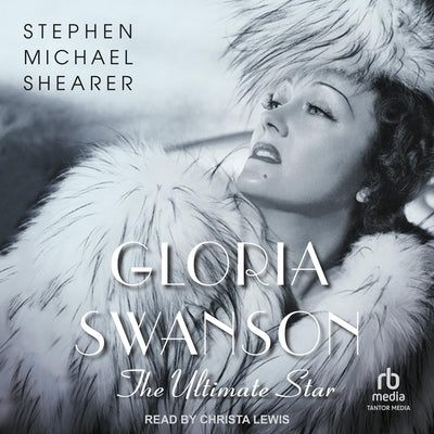 Gloria Swanson: The Ultimate Star by Shearer, Stephen Michael