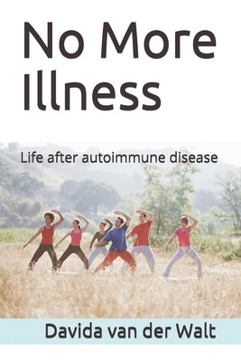 No More Illness: Life after autoimmune disease by Van Der Walt, Davida