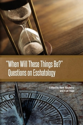 When Will These Things Be?: Questions on Eschatology by Mayberry, Mark