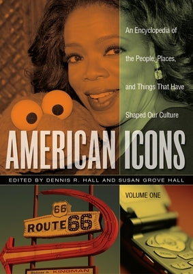 American Icons: An Encyclopedia of the People, Places, and Things That Have Shaped Our Culture [3 Volumes] by Hall, Dennis R.