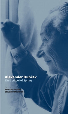 Alexander Dubček; The Symbol of Spring by Lond?k, Miroslav