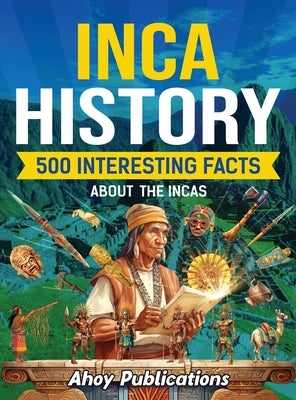 Inca History: 500 Interesting Facts About the Incas by Publications, Ahoy